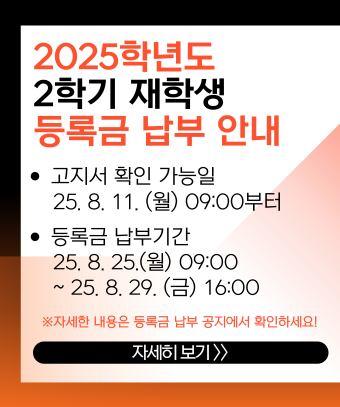 고지서 확인 가능일: 25. 8. 11. (월) 09:00부터

등록금 납부기간: 25. 8. 25.(월) 09:00 ~ 25. 8. 29. (금) 16:00

자세한 내용은 등록금 납부 공지에서 확인하세요!